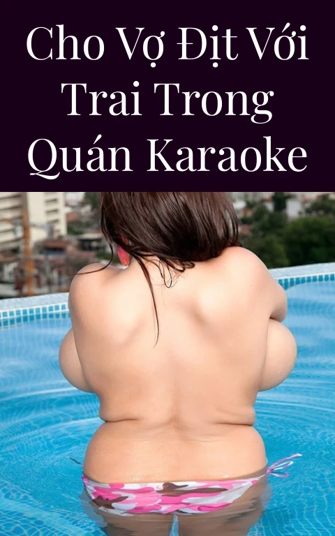 Cho vợ địt với trai trong quán Karaoke