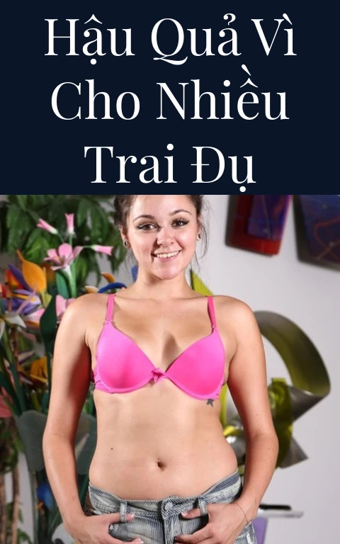 Hậu quả vì cho nhiều trai đụ