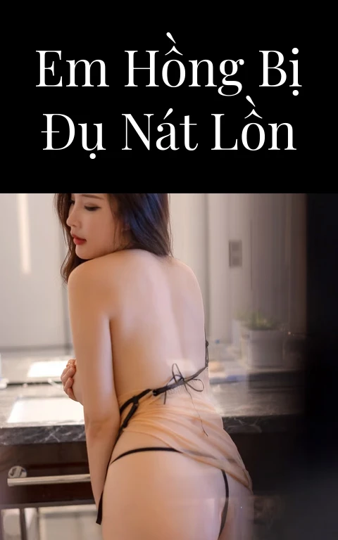 Em Hồng bị đụ nát lồn