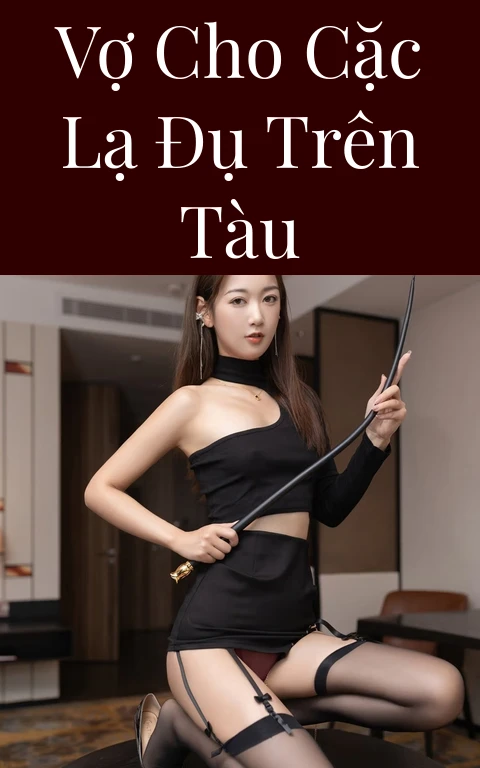 Vợ cho cặc lạ đụ trên tàu