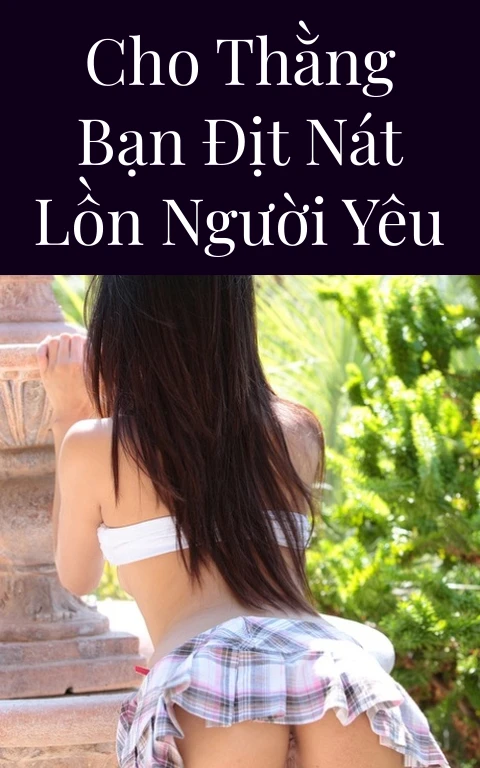Cho thằng bạn địt nát lồn người yêu