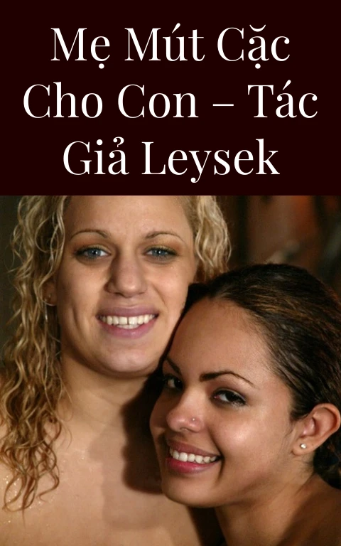 Mẹ mút cặc cho con – Tác giả Leysek