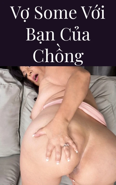 Vợ some với bạn của chồng