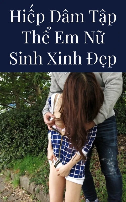 Hiếp dâm tập thể em nữ sinh xinh đẹp