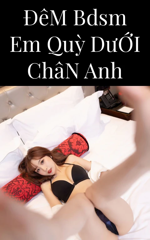 Đêm BDSM Em Quỳ Dưới Chân Anh