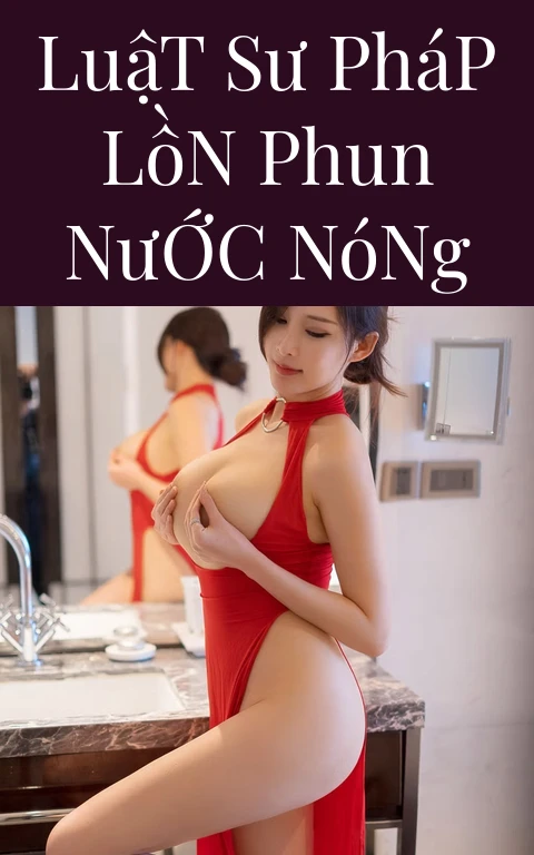 Luật Sư Pháp Lồn Phun Nước Nóng