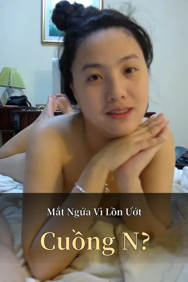 Mắt Ngứa Vì Lồn Ướt Cuồng N?