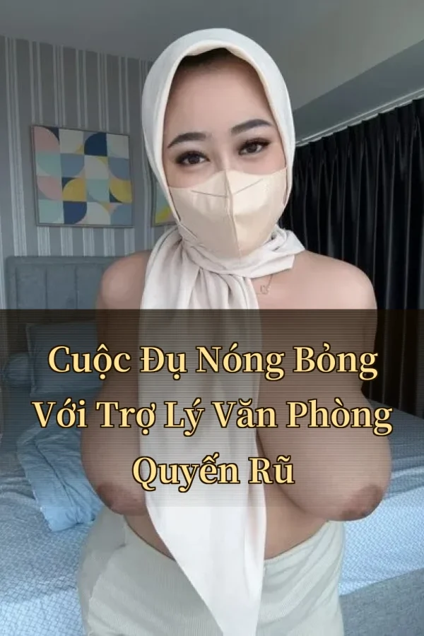 Cuộc Đụ Nóng Bỏng Với Trợ Lý Văn Phòng Quyến Rũ