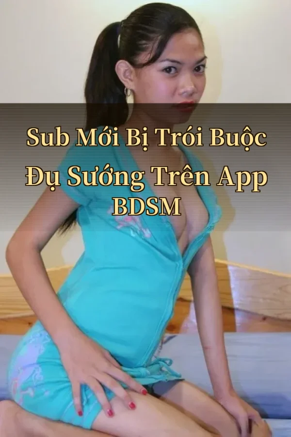 Sub Mới Bị Trói Buộc Đụ Sướng Trên App BDSM