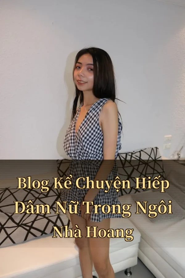 Blog Kể Chuyện Hiếp Dâm Nữ Trong Ngôi Nhà Hoang