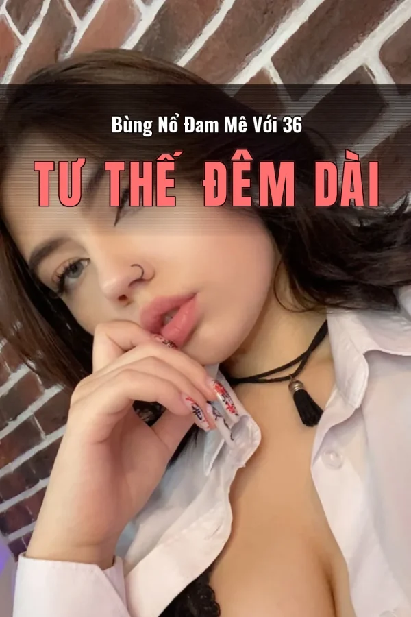 Bùng Nổ Đam Mê Với 36 Tư Thế Đêm Dài