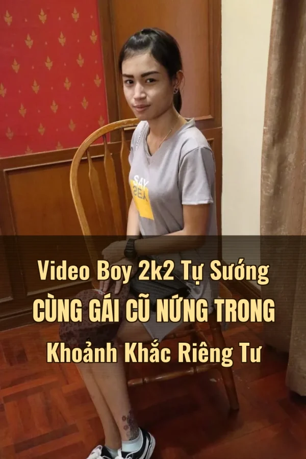 Video Boy 2k2 Tự Sướng Cùng Gái Cũ Nứng Trong Khoảnh Khắc Riêng Tư