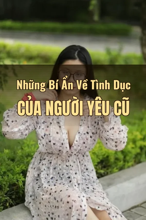Những Bí Ẩn Về Tình Dục Của Người Yêu Cũ