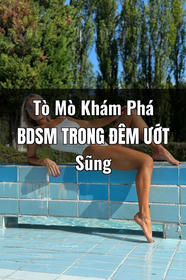 Tò Mò Khám Phá BDSM Trong Đêm Ướt Sũng