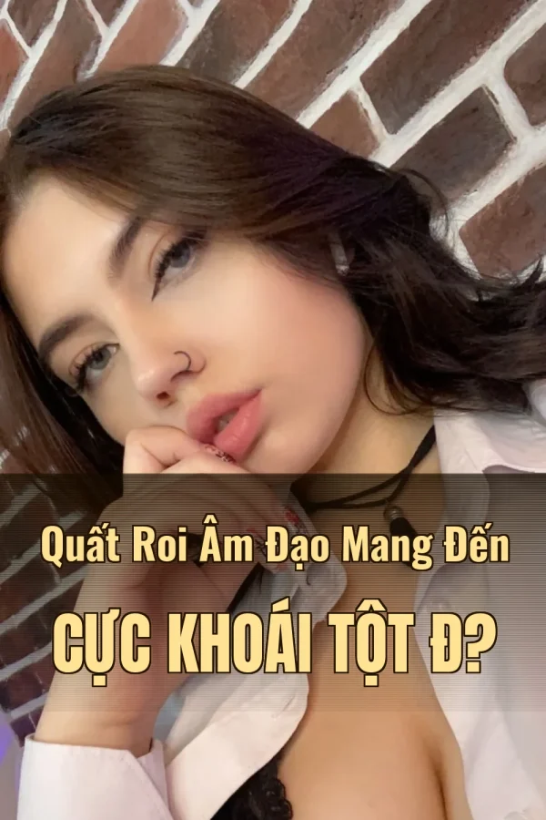 Quất Roi Âm Đạo Mang Đến Cực Khoái Tột Đ?