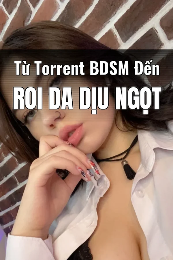 Từ Torrent BDSM Đến Roi Da Dịu Ngọt