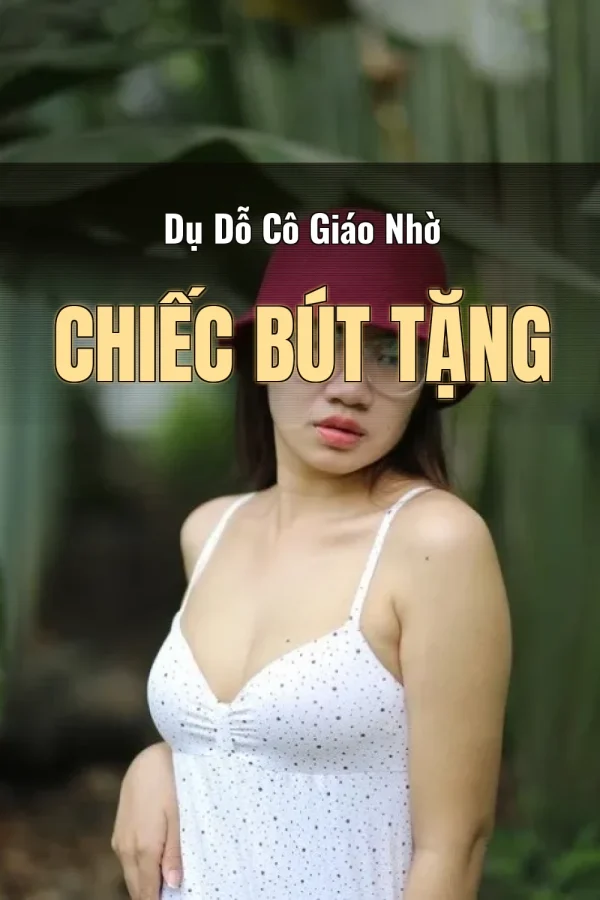 Dụ Dỗ Cô Giáo Nhờ Chiếc Bút Tặng