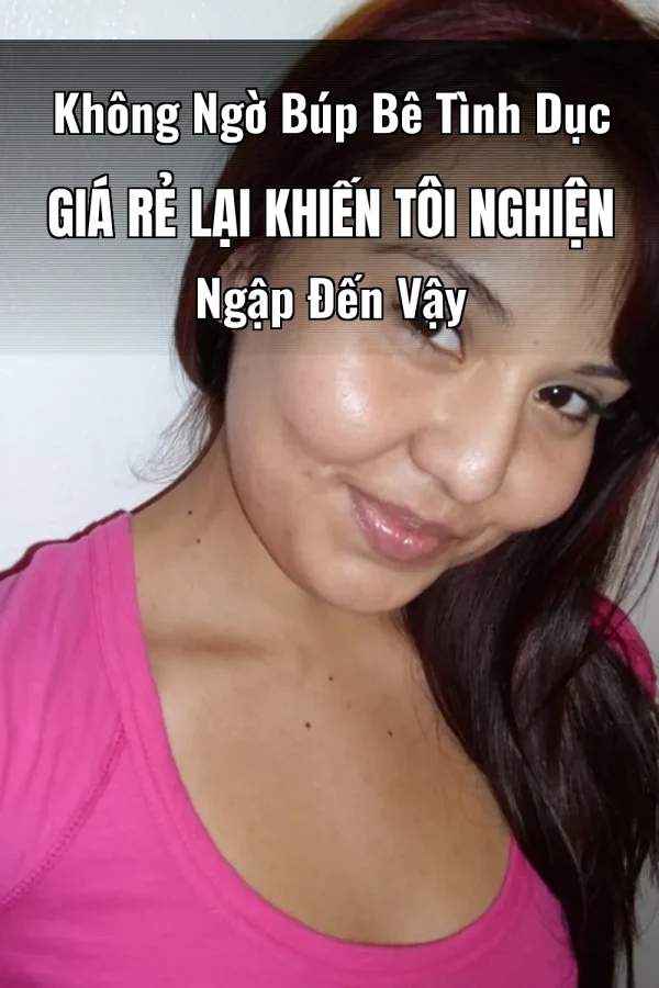 Không Ngờ Búp Bê Tình Dục Giá Rẻ Lại Khiến Tôi Nghiện Ngập Đến Vậy