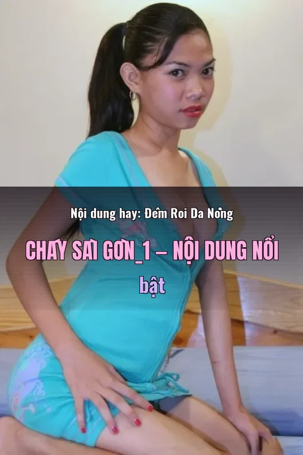 Nội dung hay: Đêm Roi Da Nồng Cháy Sài Gòn_1 — Nội dung nổi bật
