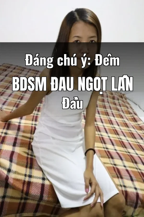 Đáng chú ý: Đêm BDSM Đau Ngọt Lần Đầu