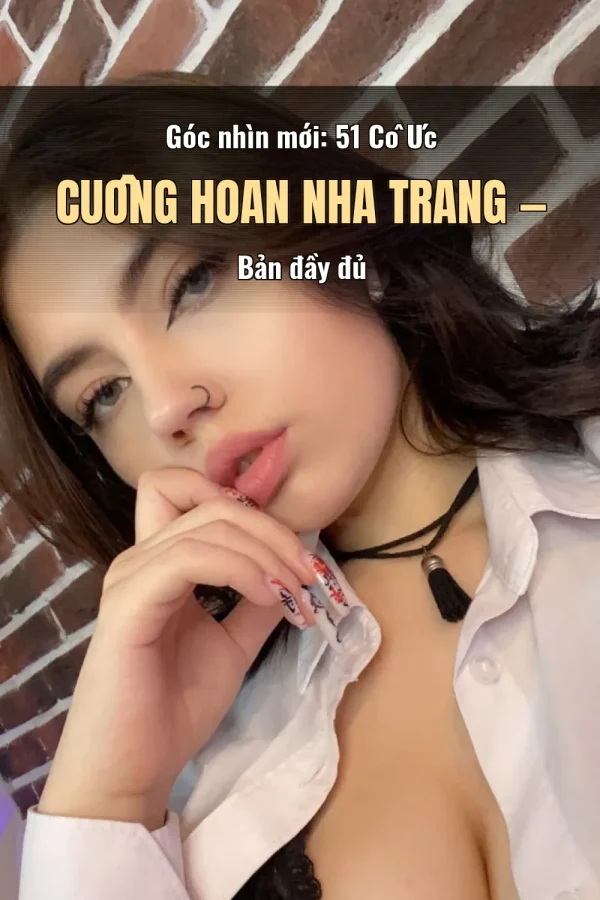 Góc nhìn mới: 51 Cô Úc Cuồng Hoan Nha Trang — Bản đầy đủ