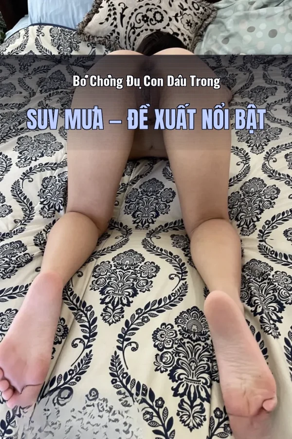 Bố Chồng Đụ Con Dâu Trong SUV Mưa — Đề xuất nổi bật