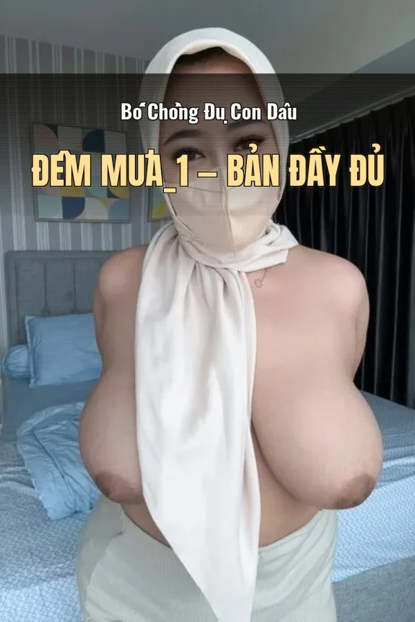 Bố Chồng Đụ Con Dâu Đêm Mưa_1 — Bản đầy đủ