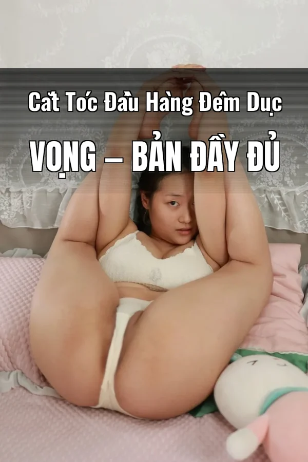 Cắt Tóc Đầu Hàng Đêm Dục Vọng — Bản đầy đủ