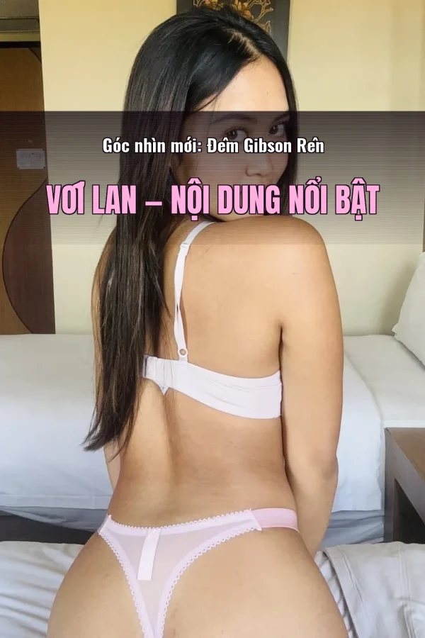 Góc nhìn mới: Đêm Gibson Rên Với Lan — Nội dung nổi bật
