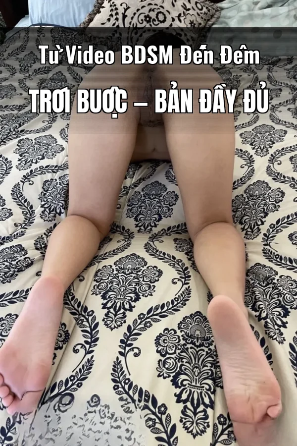 Từ Video BDSM Đến Đêm Trói Buộc — Bản đầy đủ