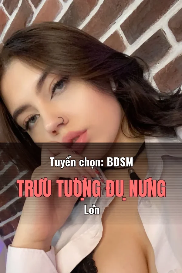 Tuyển chọn: BDSM Trừu Tượng Đụ Nứng Lồn