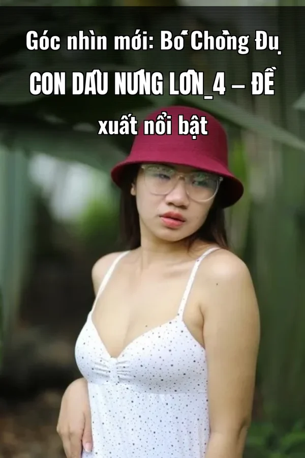 Góc nhìn mới: Bố Chồng Đụ Con Dâu Nứng Lồn_4 — Đề xuất nổi bật