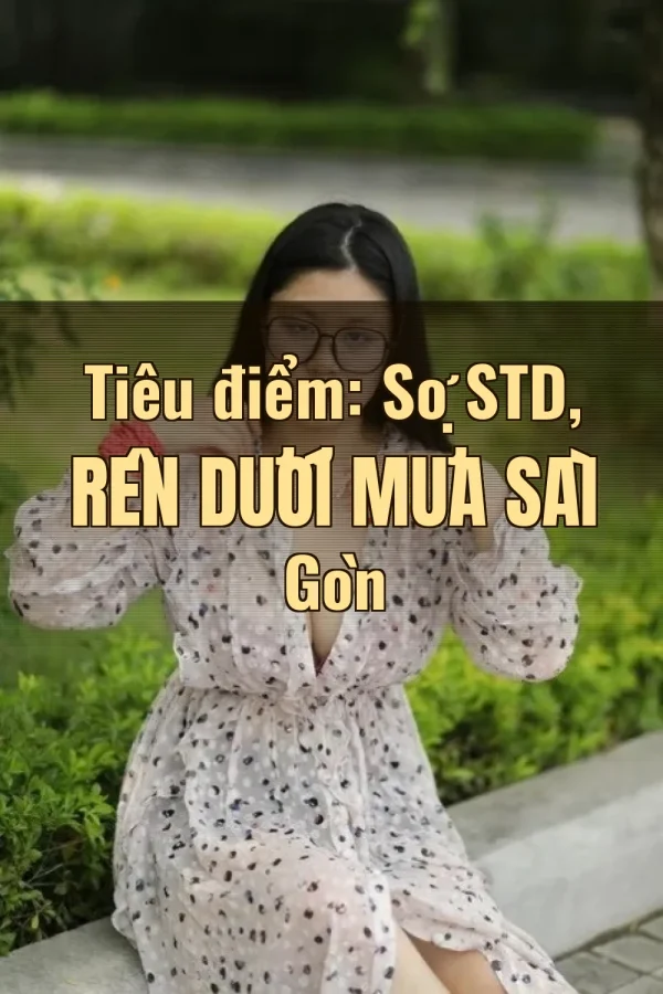 Tiêu điểm: Sợ STD, Rên Dưới Mưa Sài Gòn