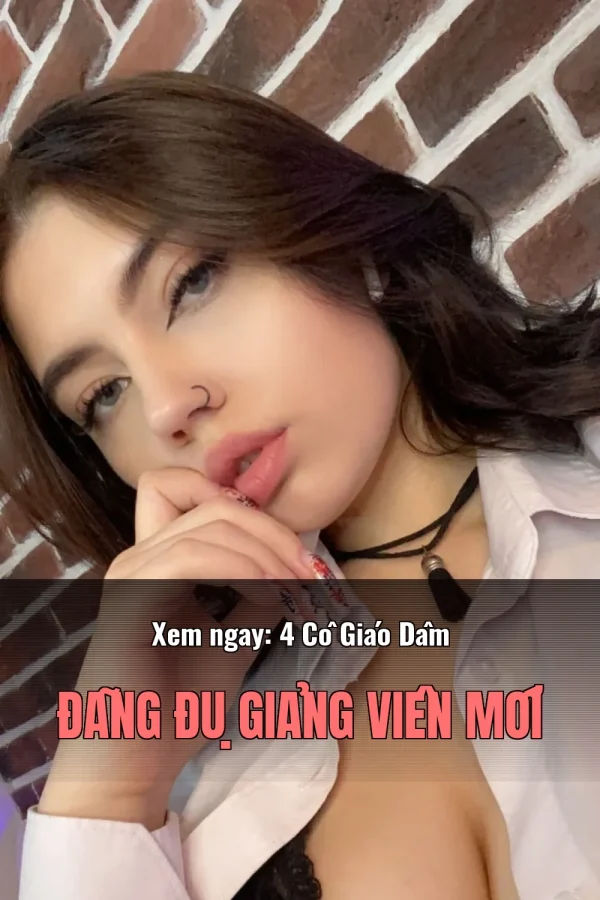 Xem ngay: 4 Cô Giáo Dâm Đãng Đụ Giảng Viên Mới