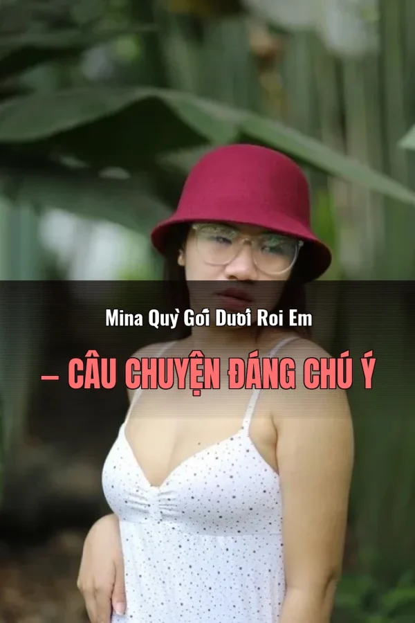 Mina Quỳ Gối Dưới Roi Em — Câu chuyện đáng chú ý