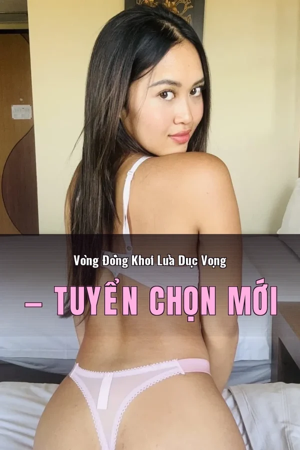 Vòng Đồng Khơi Lửa Dục Vọng — Tuyển chọn mới