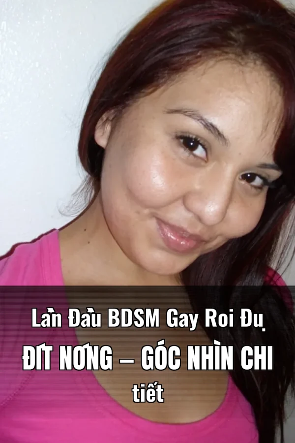Lần Đầu BDSM Gay Roi Đụ Đít Nóng — Góc nhìn chi tiết