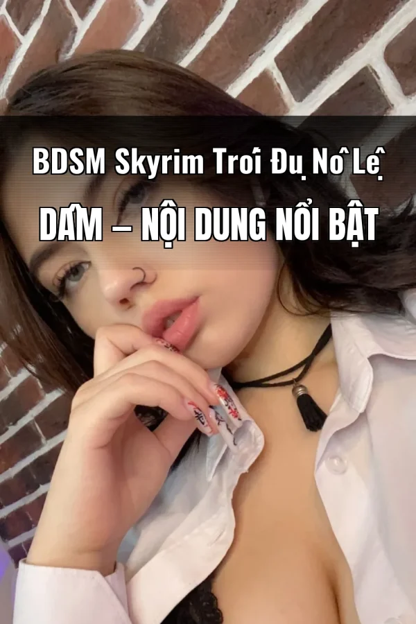 BDSM Skyrim Trói Đụ Nô Lệ Dâm — Nội dung nổi bật