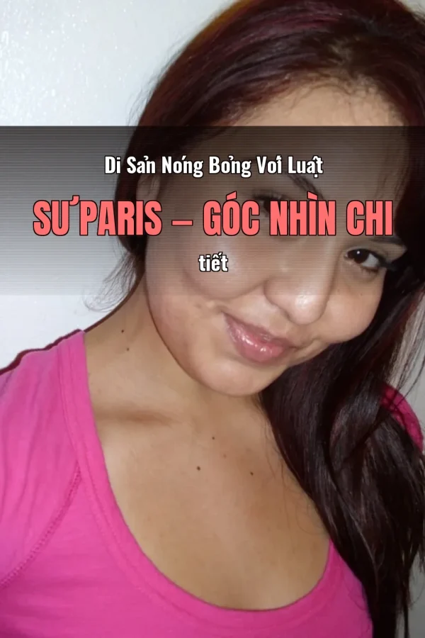 Di Sản Nóng Bỏng Với Luật Sư Paris — Góc nhìn chi tiết