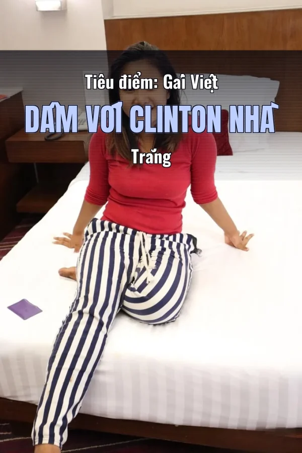 Tiêu điểm: Gái Việt Dâm Với Clinton Nhà Trắng