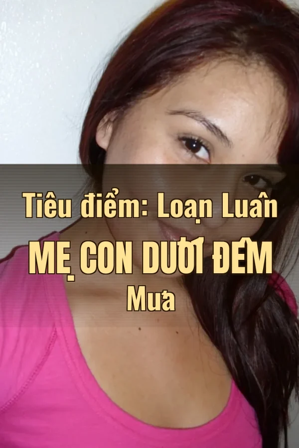 Tiêu điểm: Loạn Luân Mẹ Con Dưới Đêm Mưa