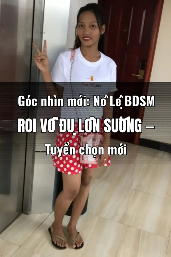 Góc nhìn mới: Nô Lệ BDSM Roi Vỗ Đụ Lồn Sướng — Tuyển chọn mới