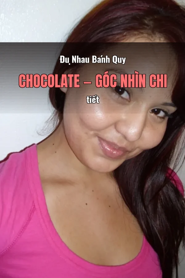 Đụ Nhau Bánh Quy Chocolate — Góc nhìn chi tiết