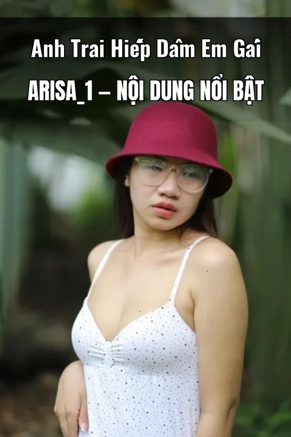 Anh Trai Hiếp Dâm Em Gái Arisa_1 — Nội dung nổi bật