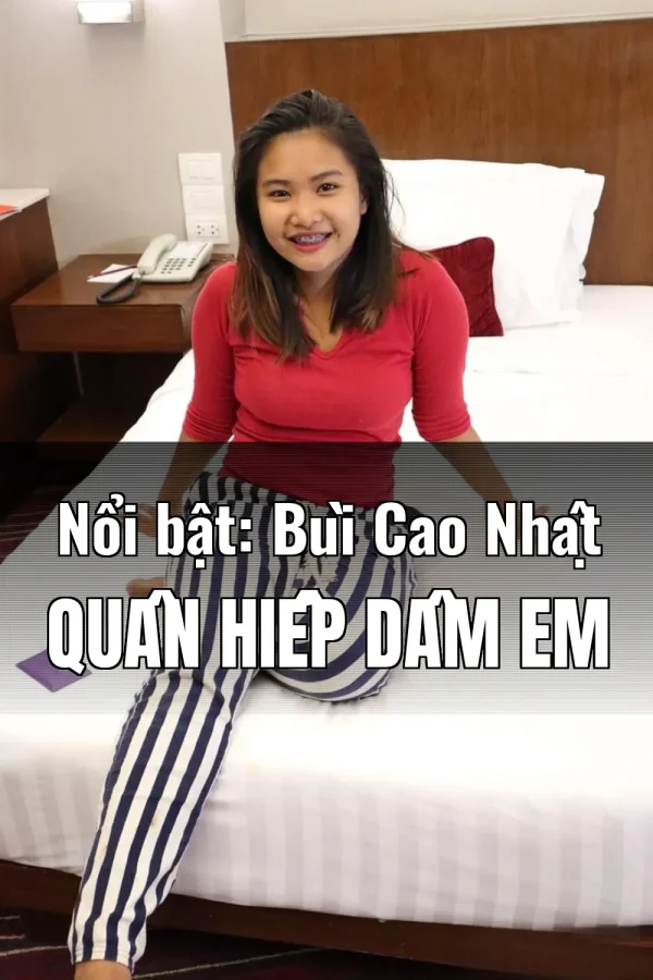 Nổi bật: Bùi Cao Nhật Quân Hiếp Dâm Em
