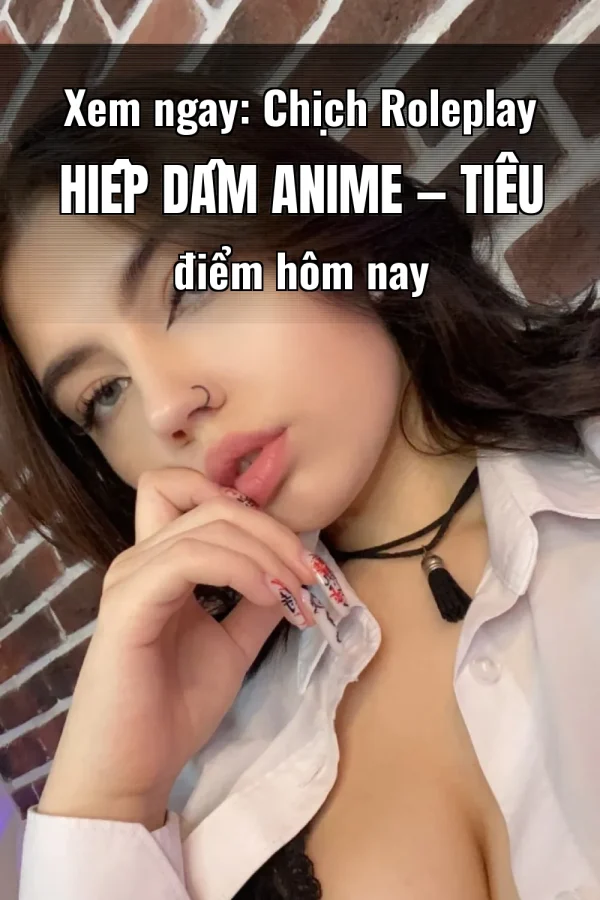 Xem ngay: Chịch Roleplay Hiếp Dâm Anime — Tiêu điểm hôm nay