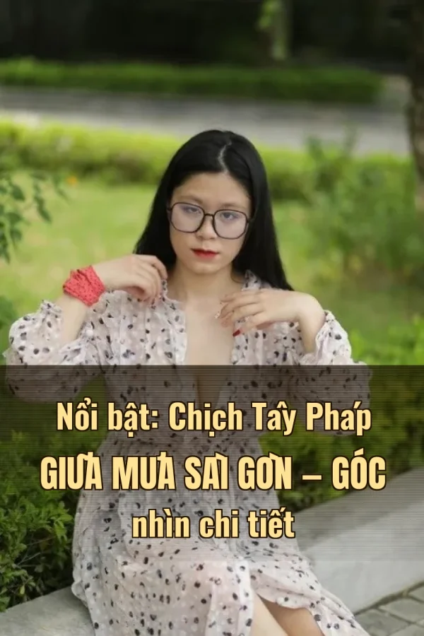 Nổi bật: Chịch Tây Pháp Giữa Mưa Sài Gòn — Góc nhìn chi tiết