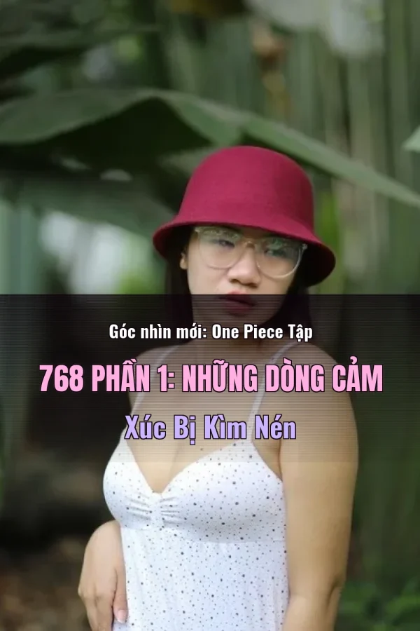 Góc nhìn mới: One Piece Tập 768 Phần 1: Những Dòng Cảm Xúc Bị Kìm Nén