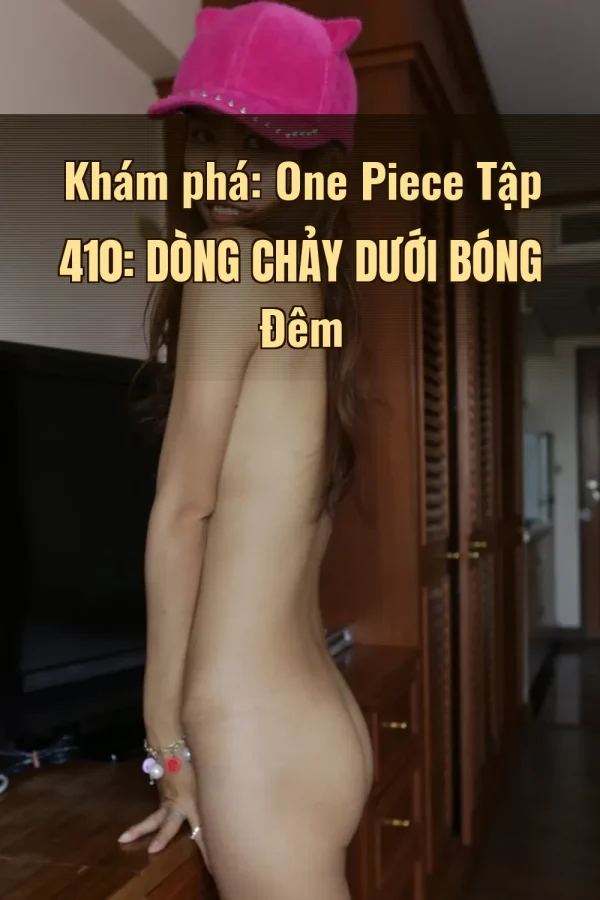 Khám phá: One Piece Tập 410: Dòng Chảy Dưới Bóng Đêm