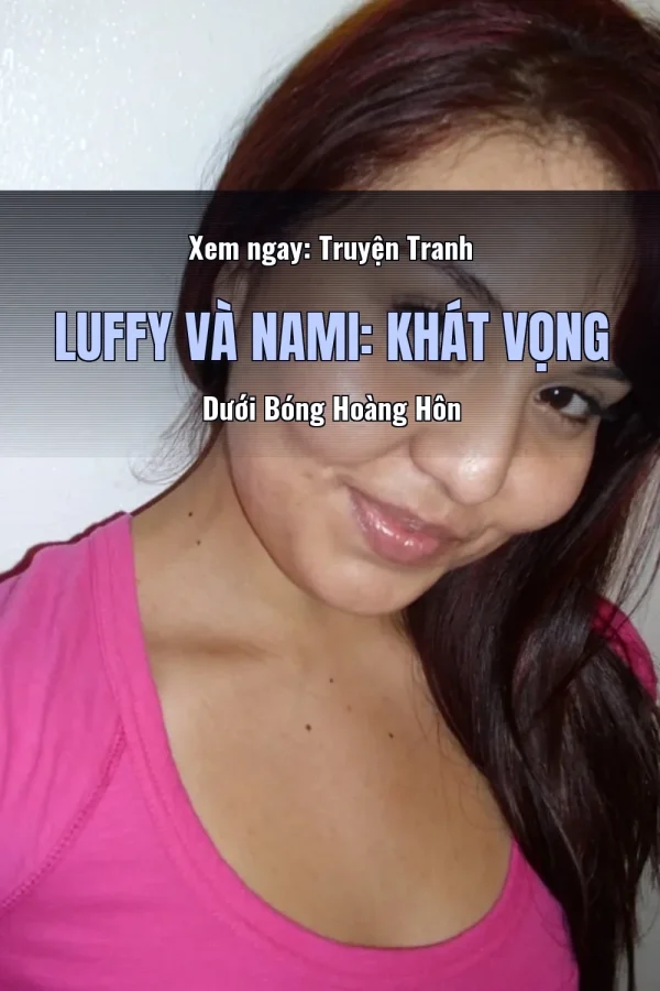 Xem ngay: Truyện Tranh Luffy Và Nami: Khát Vọng Dưới Bóng Hoàng Hôn